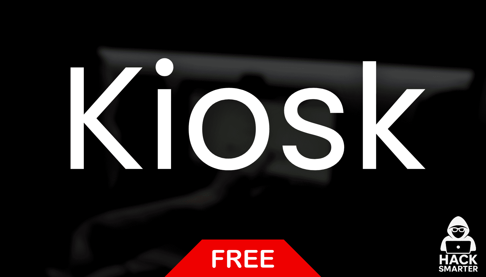 Hack Smarter: Kiosk